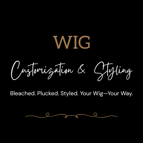 WIG CUSTOMIZATION & STYLING